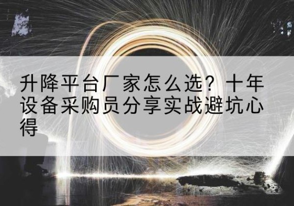 敦煌升降平台厂家-怎么选？十年设备采购员分享实战避坑心得